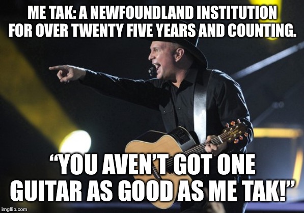ME TAK: A NEWFOUNDLAND INSTITUTION FOR OVER TWENTY FIVE YEARS AND COUNTING. “YOU AVEN’T GOT ONE GUITAR AS GOOD AS ME TAK!” | image tagged in takamine,guitar,newfie,newfie guitar,newfoundland,newfie music | made w/ Imgflip meme maker