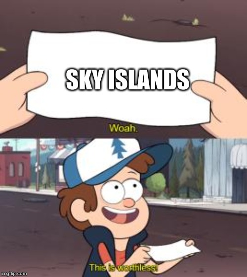 woah this is worthless | SKY ISLANDS | image tagged in woah this is worthless | made w/ Imgflip meme maker