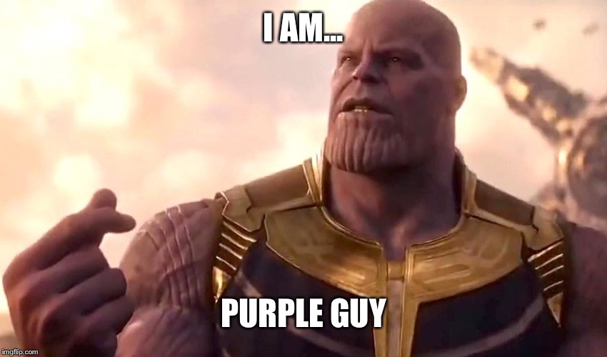 thanos snap | I AM... PURPLE GUY | image tagged in thanos snap | made w/ Imgflip meme maker