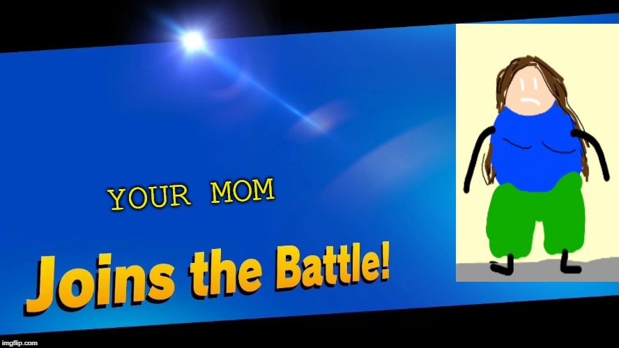 Blank Joins the battle | YOUR MOM | image tagged in blank joins the battle | made w/ Imgflip meme maker