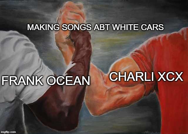 Arm wrestling meme template | MAKING SONGS ABT WHITE CARS; CHARLI XCX; FRANK OCEAN | image tagged in arm wrestling meme template,xcxheads | made w/ Imgflip meme maker