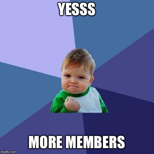 When new members join imgflip every day | YESSS; MORE MEMBERS | image tagged in memes,success kid | made w/ Imgflip meme maker