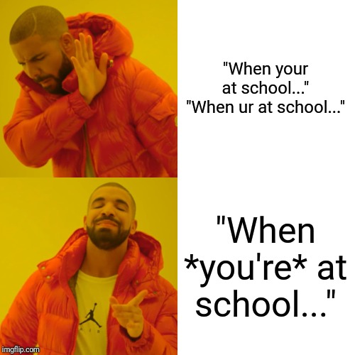 Drake Hotline Bling | "When your at school..."

"When ur at school..."; "When *you're* at school..." | image tagged in memes,drake hotline bling | made w/ Imgflip meme maker