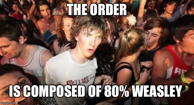 Sudden Clarity Clarence | THE ORDER; IS COMPOSED OF 80% WEASLEY | image tagged in memes,sudden clarity clarence | made w/ Imgflip meme maker