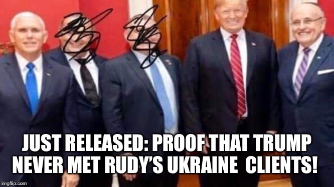 JUST RELEASED: PROOF THAT TRUMP NEVER MET RUDY’S UKRAINE  CLIENTS! | image tagged in trump ukraine meme,trump impeachment meme,trump giuliani,donald trump is an idiot,trump sharpie | made w/ Imgflip meme maker
