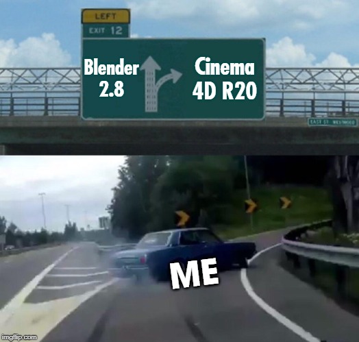 Left Exit 12 Off Ramp Meme | Blender
2.8; Cinema 4D R20; ME | image tagged in memes,left exit 12 off ramp | made w/ Imgflip meme maker