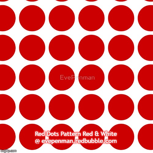 Red Dots Pattern Red & White | Red Dots Pattern Red & White
@ evepenman.redbubble.com | made w/ Imgflip meme maker