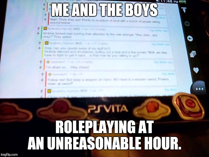 ME AND THE BOYS; ROLEPLAYING AT AN UNREASONABLE HOUR. | made w/ Imgflip meme maker