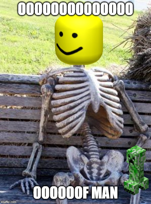 Waiting Skeleton | OOOOOOOOOOOOOO; OOOOOOF MAN | image tagged in memes,waiting skeleton | made w/ Imgflip meme maker