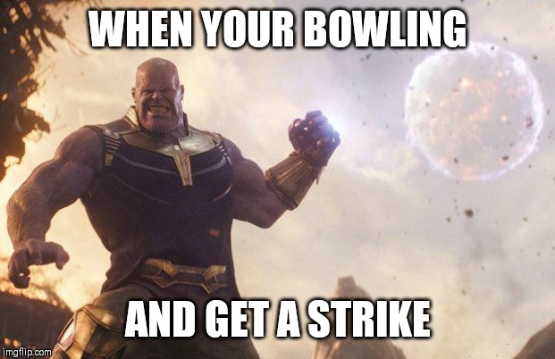  WHEN YOUR BOWLING; AND GET A STRIKE | image tagged in bowling,thanos | made w/ Imgflip meme maker