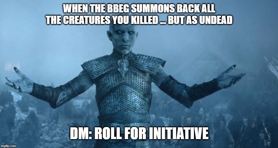 Night's King | WHEN THE BBEG SUMMONS BACK ALL THE CREATURES YOU KILLED ... BUT AS UNDEAD; DM: ROLL FOR INITIATIVE | image tagged in night's king,dungeons and dragons,game of thrones,night king | made w/ Imgflip meme maker