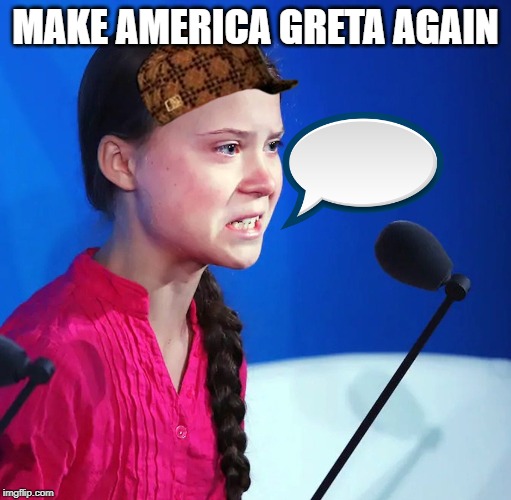 Ecofascist Greta Thunberg | MAKE AMERICA GRETA AGAIN | image tagged in ecofascist greta thunberg | made w/ Imgflip meme maker