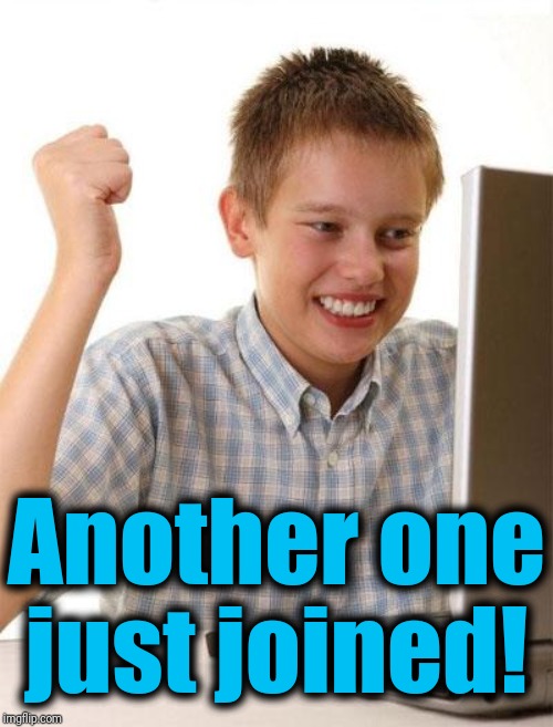 First Day On The Internet Kid Meme | Another one just joined! | image tagged in memes,first day on the internet kid | made w/ Imgflip meme maker
