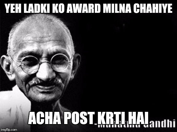 Mahatma Gandhi Rocks | YEH LADKI KO AWARD MILNA CHAHIYE; ACHA POST KRTI HAI | image tagged in mahatma gandhi rocks | made w/ Imgflip meme maker