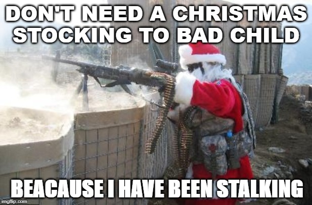 Hohoho Meme | DON'T NEED A CHRISTMAS STOCKING TO BAD CHILD; BEACAUSE I HAVE BEEN STALKING | image tagged in memes,hohoho | made w/ Imgflip meme maker