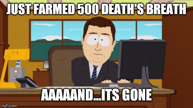 Aaaaand Its Gone | JUST FARMED 500 DEATH'S BREATH; AAAAAND...ITS GONE | image tagged in memes,aaaaand its gone | made w/ Imgflip meme maker