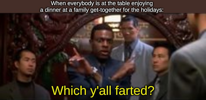 When everybody is at the table enjoying a dinner at a family get-together for the holidays:; Which y'all farted? | image tagged in memes,life | made w/ Imgflip meme maker