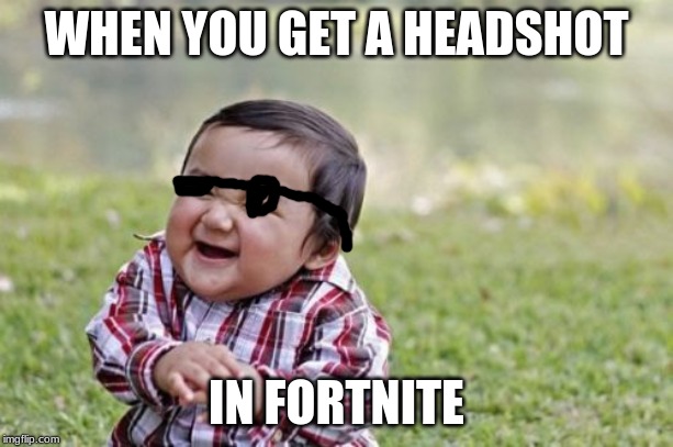 Evil Toddler | WHEN YOU GET A HEADSHOT; IN FORTNITE | image tagged in memes,evil toddler | made w/ Imgflip meme maker