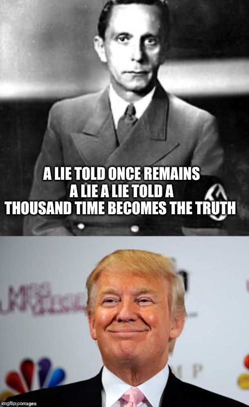 A LIE TOLD ONCE REMAINS A LIE A LIE TOLD A THOUSAND TIME BECOMES THE TRUTH | image tagged in donald trump approves,a lie is a lie | made w/ Imgflip meme maker