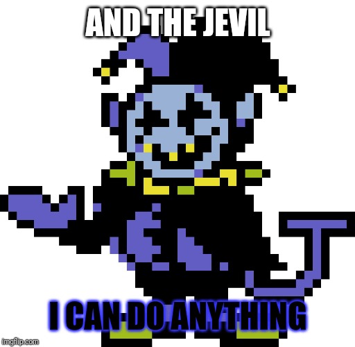 Jevil meme | AND THE JEVIL I CAN DO ANYTHING | image tagged in jevil meme | made w/ Imgflip meme maker