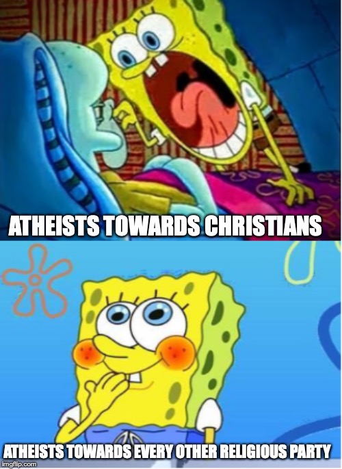 Spongebob Yell/Spongebob Shy | ATHEISTS TOWARDS CHRISTIANS; ATHEISTS TOWARDS EVERY OTHER RELIGIOUS PARTY | image tagged in spongebob yell/spongebob shy | made w/ Imgflip meme maker