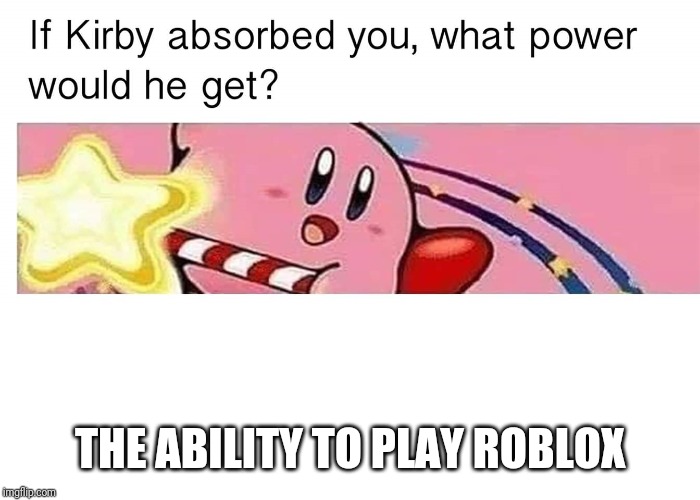 Image Tagged In If Kirby Absorbed You What Power Would He Get Kirby Memes Imgflip - a kirby roblox
