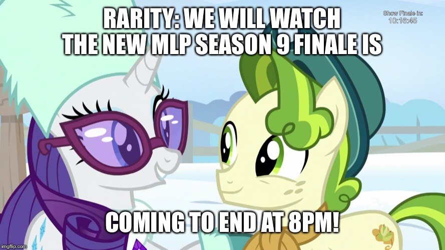 Rarity uses secret about MLP FIM is ending | RARITY: WE WILL WATCH THE NEW MLP SEASON 9 FINALE IS; COMING TO END AT 8PM! | image tagged in rarity,mlp fim,my little pony | made w/ Imgflip meme maker