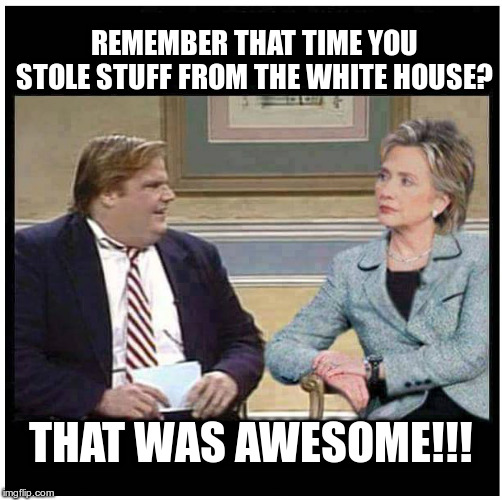 Awesome Chris Farley | REMEMBER THAT TIME YOU STOLE STUFF FROM THE WHITE HOUSE? THAT WAS AWESOME!!! | image tagged in awesome chris farley | made w/ Imgflip meme maker