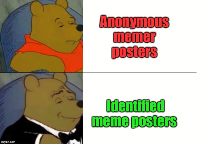 Should anonymity be responded to? | Anonymous memer posters; Identified meme posters | image tagged in fancy winnie the pooh meme,anonymous posters,identified posters | made w/ Imgflip meme maker