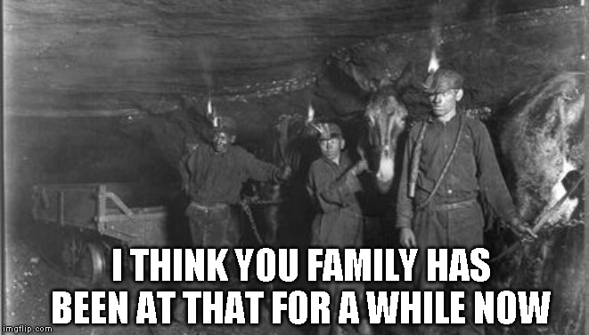 I THINK YOU FAMILY HAS BEEN AT THAT FOR A WHILE NOW | made w/ Imgflip meme maker