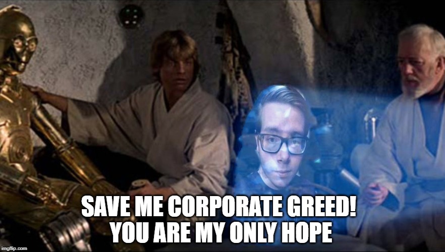 Libertarian | SAVE ME CORPORATE GREED!
 YOU ARE MY ONLY HOPE | image tagged in libertarian | made w/ Imgflip meme maker
