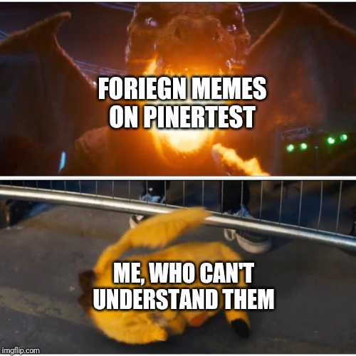 Scared Detective Pikachu | FORIEGN MEMES ON PINERTEST; ME, WHO CAN'T UNDERSTAND THEM | image tagged in scared detective pikachu | made w/ Imgflip meme maker