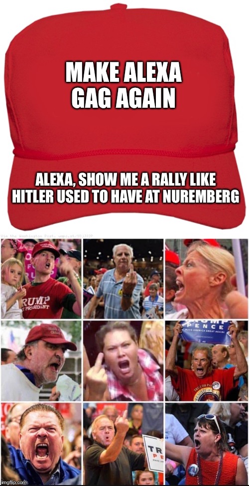 MAGA: Make Alexa Gag Again | MAKE ALEXA GAG AGAIN; ALEXA, SHOW ME A RALLY LIKE HITLER USED TO HAVE AT NUREMBERG | image tagged in blank red maga hat | made w/ Imgflip meme maker