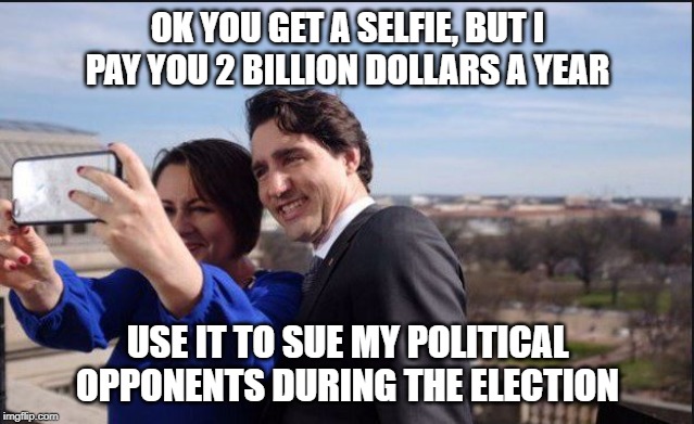 CBC sues Trudeau's opponents 7 days before the election | OK YOU GET A SELFIE, BUT I PAY YOU 2 BILLION DOLLARS A YEAR; USE IT TO SUE MY POLITICAL OPPONENTS DURING THE ELECTION | image tagged in rosemarie barton,media bias,biased media,government corruption,liberal hypocrisy,liberal vs conservative | made w/ Imgflip meme maker