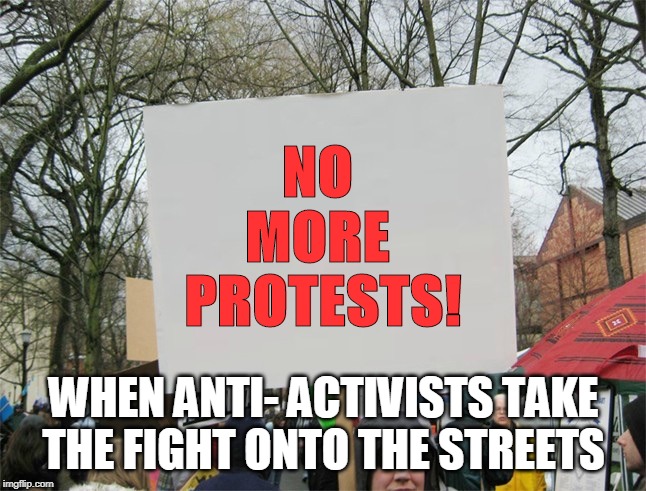 Blank protest sign | NO 
MORE 
PROTESTS! WHEN ANTI- ACTIVISTS TAKE THE FIGHT ONTO THE STREETS | image tagged in blank protest sign | made w/ Imgflip meme maker