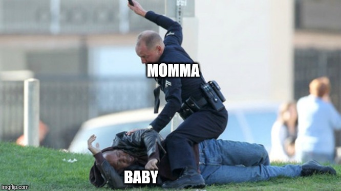 Cop Beating | MOMMA BABY | image tagged in cop beating | made w/ Imgflip meme maker