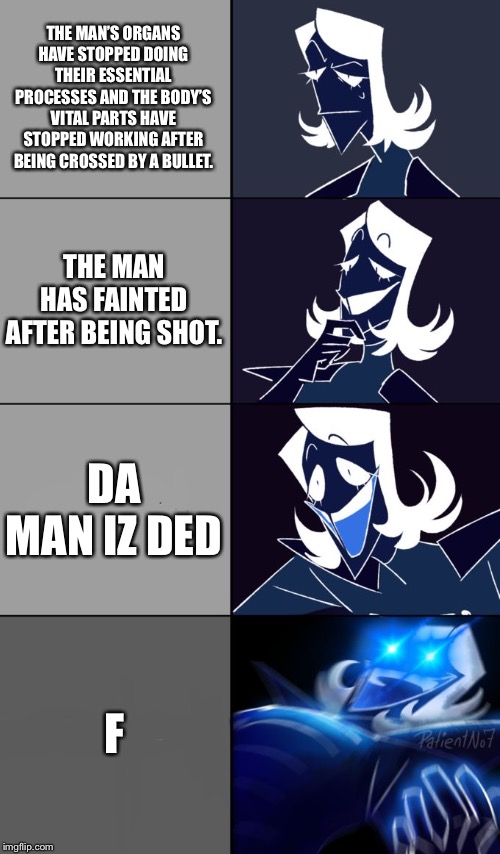 Rouxls Kaard | THE MAN’S ORGANS HAVE STOPPED DOING THEIR ESSENTIAL PROCESSES AND THE BODY’S VITAL PARTS HAVE STOPPED WORKING AFTER BEING CROSSED BY A BULLET. THE MAN HAS FAINTED AFTER BEING SHOT. DA MAN IZ DED; F | image tagged in rouxls kaard | made w/ Imgflip meme maker