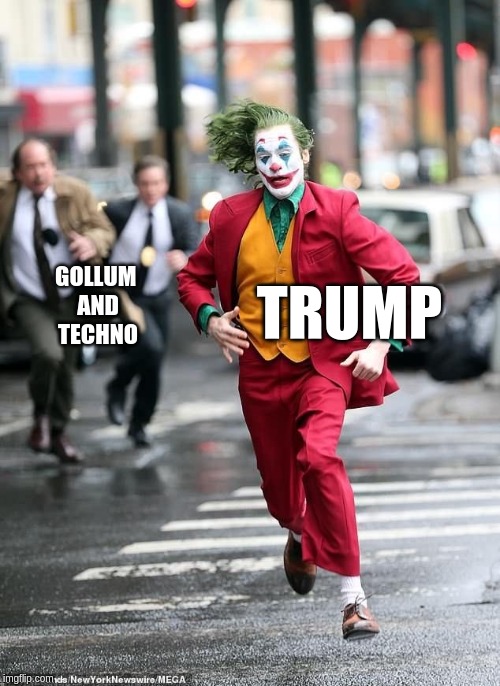 Joker Run | TRUMP; GOLLUM 
AND
TECHNO | image tagged in joker run | made w/ Imgflip meme maker