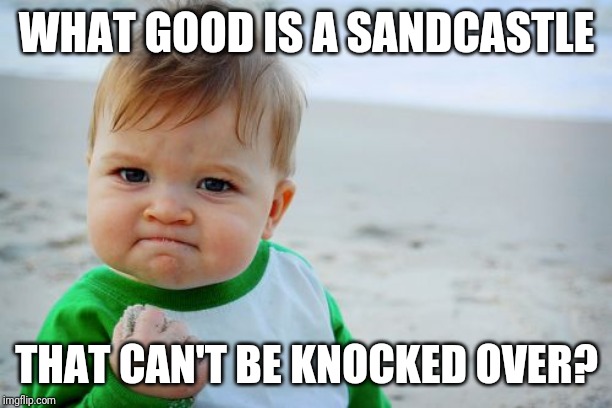 Success Kid Original Meme | WHAT GOOD IS A SANDCASTLE; THAT CAN'T BE KNOCKED OVER? | image tagged in memes,success kid original | made w/ Imgflip meme maker