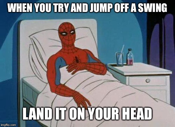 Spiderman Hospital Meme | WHEN YOU TRY AND JUMP OFF A SWING; LAND IT ON YOUR HEAD | image tagged in memes,spiderman hospital,spiderman | made w/ Imgflip meme maker