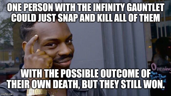 Roll Safe Think About It Meme | ONE PERSON WITH THE INFINITY GAUNTLET COULD JUST SNAP AND KILL ALL OF THEM WITH THE POSSIBLE OUTCOME OF THEIR OWN DEATH, BUT THEY STILL WON. | image tagged in memes,roll safe think about it | made w/ Imgflip meme maker