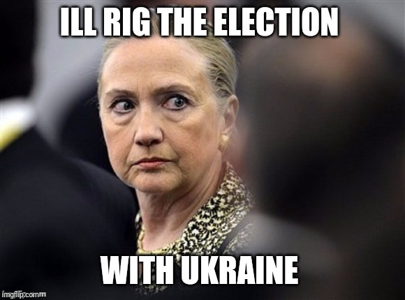 upset hillary | ILL RIG THE ELECTION; WITH UKRAINE | image tagged in upset hillary | made w/ Imgflip meme maker