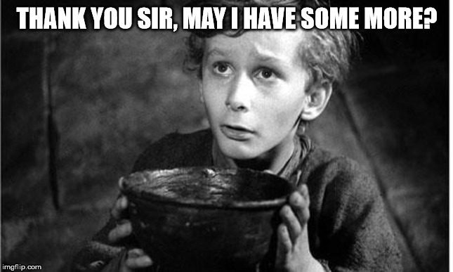 Oliver Twist | THANK YOU SIR, MAY I HAVE SOME MORE? | image tagged in oliver twist | made w/ Imgflip meme maker