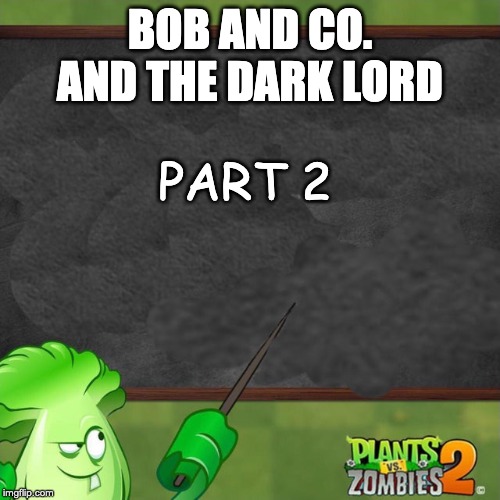 Bonk Choy says | BOB AND CO. AND THE DARK LORD; PART 2 | image tagged in bonk choy says | made w/ Imgflip meme maker