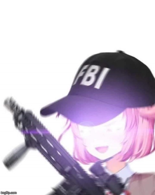 FBI Natsuki | image tagged in fbi natsuki | made w/ Imgflip meme maker