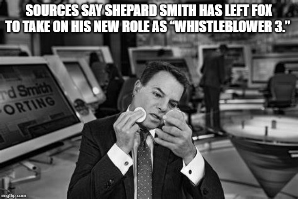 Shepard Smith | SOURCES SAY SHEPARD SMITH HAS LEFT FOX TO TAKE ON HIS NEW ROLE AS “WHISTLEBLOWER 3.” | image tagged in democrats,politics,funny,biased media | made w/ Imgflip meme maker