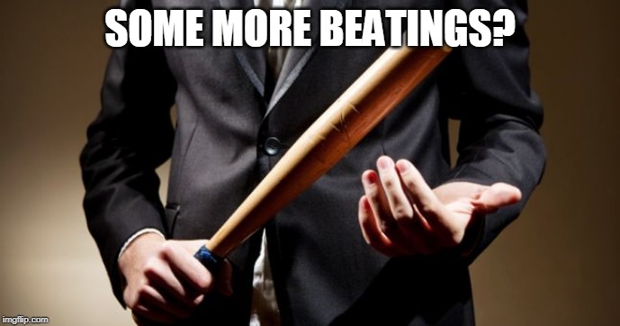 baseball bat | SOME MORE BEATINGS? | image tagged in baseball bat | made w/ Imgflip meme maker