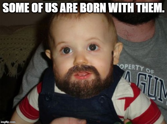 Beard Baby Meme | SOME OF US ARE BORN WITH THEM. | image tagged in memes,beard baby | made w/ Imgflip meme maker