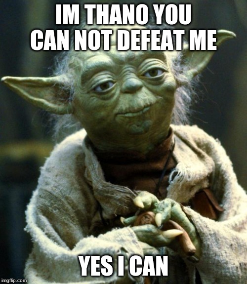 Star Wars Yoda | IM THANO YOU CAN NOT DEFEAT ME; YES I CAN | image tagged in memes,star wars yoda | made w/ Imgflip meme maker