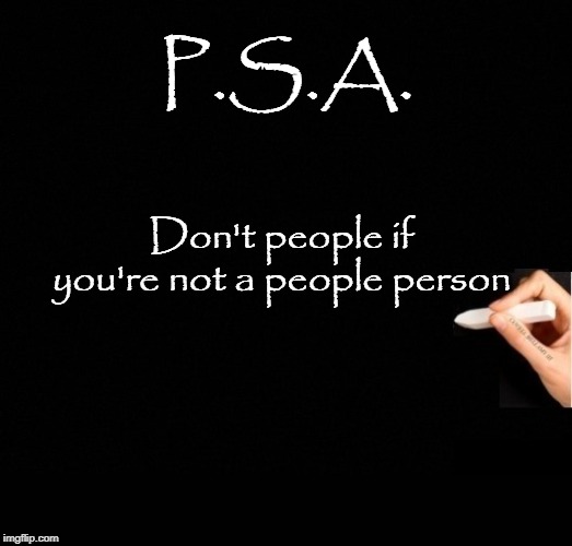 Don't People | P.S.A. Don't people if you're not a people person | image tagged in don't people | made w/ Imgflip meme maker